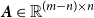 bold italic upper A element of double struck upper R Superscript left parenthesis m minus n right parenthesis times n