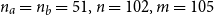 n Subscript a Baseline equals n Subscript b Baseline equals 51 comma n equals 102 comma m equals 105