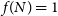 f left parenthesis upper N right parenthesis equals 1