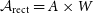 script upper A Subscript normal r normal e normal c normal t Baseline equals upper A times upper W