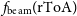 f Subscript normal b normal e normal a normal m Baseline left parenthesis normal r normal upper T normal o normal upper A right parenthesis