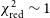 chi Subscript normal r normal e normal d Superscript 2 Baseline tilde 1