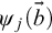 psi Subscript j Baseline left parenthesis ModifyingAbove b With right arrow right parenthesis