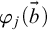 phi Subscript j Baseline left parenthesis ModifyingAbove b With right arrow right parenthesis