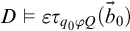 upper D true epsilon tau Subscript q 0 phi upper Q Baseline left parenthesis ModifyingAbove b With right arrow Subscript 0 Baseline right parenthesis
