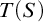 upper T left parenthesis upper S right parenthesis