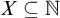 upper X subset of or equal to double struck upper N