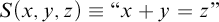 upper S left parenthesis x comma y comma z right parenthesis identical to quotation mark x plus y equals z quotation mark