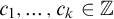 c 1 comma ellipsis comma c Subscript k Baseline element of double struck upper Z