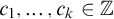 c 1 comma ellipsis comma c Subscript k Baseline element of double struck upper Z