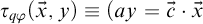 tau Subscript q phi Baseline left parenthesis ModifyingAbove x With right arrow comma y right parenthesis identical to left parenthesis a y equals ModifyingAbove c With right arrow dot ModifyingAbove x With right arrow