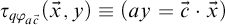 tau Subscript q phi Sub Subscript a ModifyingAbove c With right arrow Baseline left parenthesis ModifyingAbove x With right arrow comma y right parenthesis identical to left parenthesis a y equals ModifyingAbove c With right arrow dot ModifyingAbove x With right arrow right parenthesis
