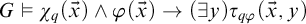 upper G true chi Subscript q Baseline left parenthesis ModifyingAbove x With right arrow right parenthesis and phi left parenthesis ModifyingAbove x With right arrow right parenthesis right arrow left parenthesis there exists y right parenthesis tau Subscript q phi Baseline left parenthesis ModifyingAbove x With right arrow comma y right parenthesis
