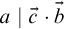 a vertical bar ModifyingAbove c With right arrow dot ModifyingAbove b With right arrow