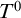 upper T Superscript 0