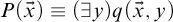 upper P left parenthesis ModifyingAbove x With right arrow right parenthesis identical to left parenthesis there exists y right parenthesis q left parenthesis ModifyingAbove x With right arrow comma y right parenthesis