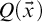 upper Q left parenthesis ModifyingAbove x With right arrow right parenthesis