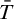 upper T overbar