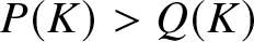 upper P left parenthesis upper K right parenthesis greater than upper Q left parenthesis upper K right parenthesis