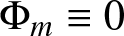 upper Phi m identical to 0