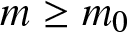 m greater than or equals m 0