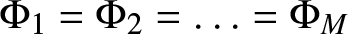 upper Phi 1 equals upper Phi 2 equals ellipsis equals upper Phi upper M