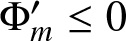 upper Phi m prime less than or equals 0