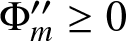 upper Phi m prime prime greater than or equals 0