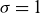 sigma equals 1