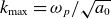 k Subscript normal m normal a normal x Baseline equals omega Subscript p Baseline divided by StartRoot a 0 EndRoot
