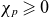 chi Subscript p Baseline greater than or slanted equals 0