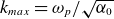 k Subscript m a x Baseline equals omega Subscript p Baseline divided by StartRoot alpha 0 EndRoot