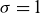 sigma equals 1