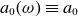 a 0 left parenthesis omega right parenthesis identical to a 0