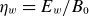 eta Subscript w Baseline equals upper E Subscript w Baseline divided by upper B 0