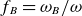 f Subscript upper B Baseline equals omega Subscript upper B Baseline divided by omega