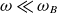 omega much less than omega Subscript upper B