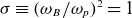 sigma identical to left parenthesis omega Subscript upper B Baseline divided by omega Subscript p Baseline right parenthesis squared equals 1