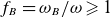 f Subscript upper B Baseline equals omega Subscript upper B Baseline divided by omega greater than or slanted equals 1