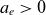 a Subscript e Baseline greater than 0