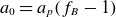 a 0 equals a Subscript p Baseline left parenthesis f Subscript upper B Baseline minus 1 right parenthesis