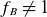 f Subscript upper B Baseline not equals 1