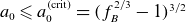 a 0 less than or slanted equals a 0 Superscript left parenthesis normal c normal r normal i normal t right parenthesis Baseline equals left parenthesis f Subscript upper B Superscript 2 divided by 3 Baseline minus 1 right parenthesis Superscript 3 divided by 2