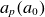 a Subscript p Baseline left parenthesis a 0 right parenthesis