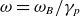omega equals omega Subscript upper B Baseline divided by gamma Subscript p