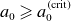 a 0 greater than or slanted equals a 0 Superscript left parenthesis normal c normal r normal i normal t right parenthesis