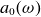 a 0 left parenthesis omega right parenthesis