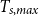 upper T Subscript s comma m a x