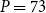 upper P equals 73