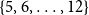 StartSet 5 comma 6 comma ellipsis comma 12 EndSet